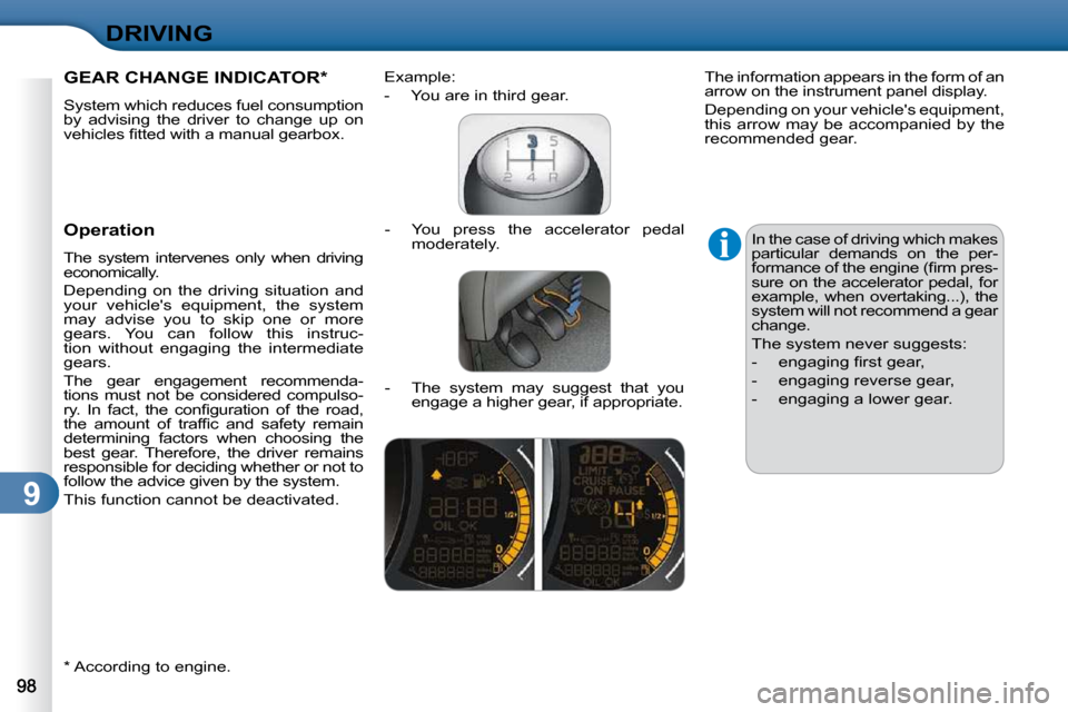 Citroen C3 DAG 2009.5 1.G Owners Manual 9
DRIVING
GEAR CHANGE INDICATOR *  
 System which reduces fuel consumption  
by  advising  the  driver  to  change  up  on 
�v�e�h�i�c�l�e�s� �ﬁ� �t�t�e�d� �w�i�t�h� �a� �m�a�n�u�a�l� �g�e�a�r�b�o�x