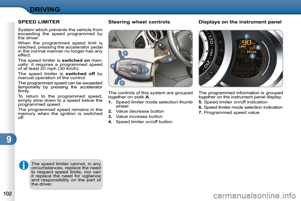 Citroen C3 DAG 2009.5 1.G Owners Manual 9
DRIVING
SPEED LIMITER 
 System which prevents the vehicle from  
�e�x�c�e�e�d�i�n�g�  �t�h�e�  �s�p�e�e�d�  �p�r�o�g�r�a�m�m�e�d�  �b�y� 
the driver.  
 When  the  programmed  speed  limit  is  
rea