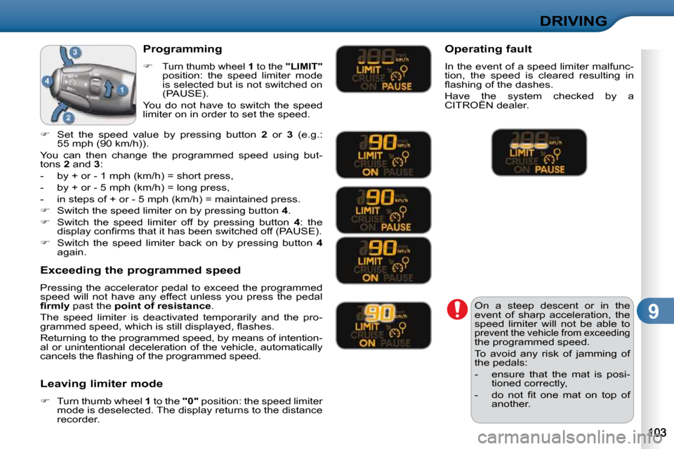 Citroen C3 DAG 2009.5 1.G Owners Manual 9
DRIVING
 On  a  steep  descent  or  in  the  
event  of  sharp  acceleration,  the 
speed  limiter  will  not  be  able  to 
�p�r�e�v�e�n�t� �t�h�e� �v�e�h�i�c�l�e� �f�r�o�m� �e�x�c�e�e�d�i�n�g 
the