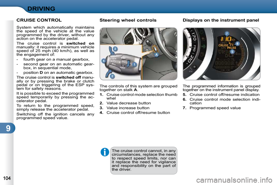 Citroen C3 DAG 2009.5 1.G Owners Manual 9
DRIVING
 The cruise control cannot, in any  
circumstances, replace the need 
to  respect  speed  limits,  nor  can 
it  replace  the  need  for  vigilance 
and  responsibility  on  the  part  of 
t