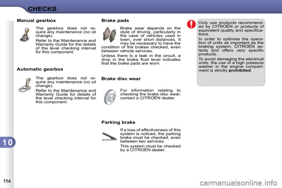 Citroen C3 DAG 2009.5 1.G User Guide 1 0
CHECKS
Manual gearbox The gearbox does not re-
quire any maintenance (no oil
change).
Refer to the Maintenance and
Warranty Guide for the details
of the level checking inte Citroen C3 DAG 2009.5 1.G User Guide 1 0
CHECKS
Manual gearbox The gearbox does not re-
quire any maintenance (no oil
change).
Refer to the Maintenance and
Warranty Guide for the details
of the level checking inte