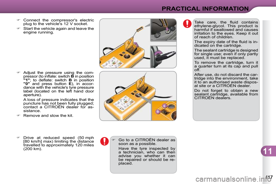 Citroen C3 DAG 2009.5 1.G Owners Manual 11
PRACTICAL INFORMATION
� �T�a�k�e�  �c�a�r�e�,�  �t�h�e�  �ﬂ� �u�i�d�  �c�o�n�t�a�i�n�s�  
ethylene-glycol.  This  product  is 
harmful if swallowed and causes 
�i�r�r�i�t�a�t�i�o�n� �t�o� �t�h�e�