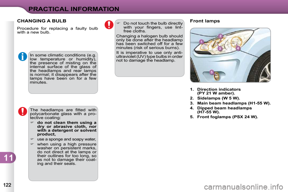 Citroen C3 DAG 2009.5 1.G User Guide 11
PRACTICAL INFORMATION
 In some climatic conditions (e.g.  
�l�o�w�  �t�e�m�p�e�r�a�t�u�r�e�  �o�r�  �h�u�m�i�d�i�t�y�)�,� 
the  presence  of  misting  on  the 
internal  surface  of  the  glass  of