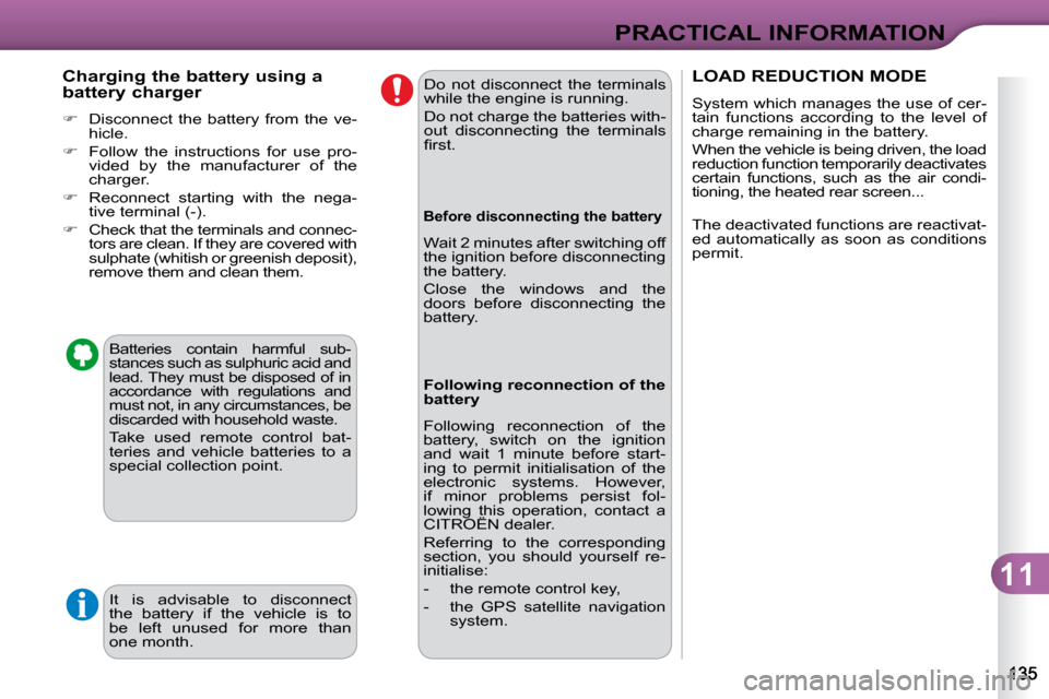 Citroen C3 DAG 2009.5 1.G Owners Manual 11
PRACTICAL INFORMATION
  Charging the battery using a  
battery charger  
   
�    Disconnect  the  battery  from  the  ve-
hicle. 
  
�    Follow  the  instructions  for  use  pro-
vided  by 