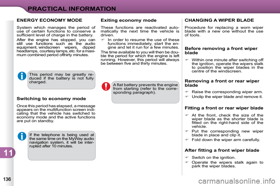 Citroen C3 DAG 2009.5 1.G User Guide 11
PRACTICAL INFORMATION
 If  the  telephone  is  being  used  at  
the same time on the MyWay audio 
navigation  system,  it  will  be  inter-
rupted after 10 minutes.  
� �A� �ﬂ� �a�t� �b�a�t�t�e�