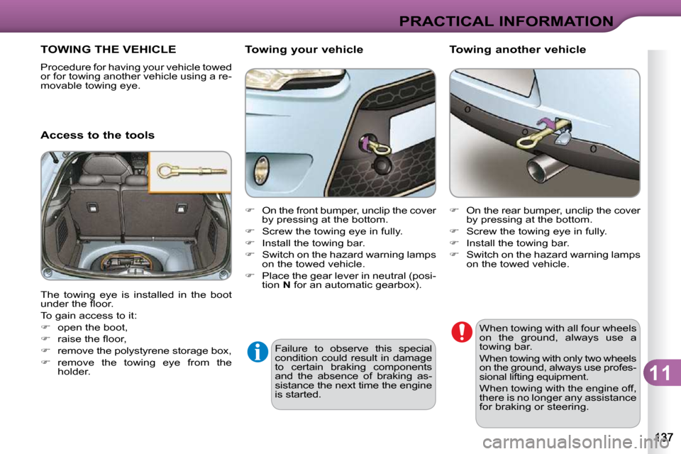 Citroen C3 DAG 2009.5 1.G Owners Manual 11
PRACTICAL INFORMATION
Failure  to  observe  this  special  
condition  could  result  in  damage 
to  certain  braking  components 
and  the  absence  of  braking  as-
sistance the next time the en