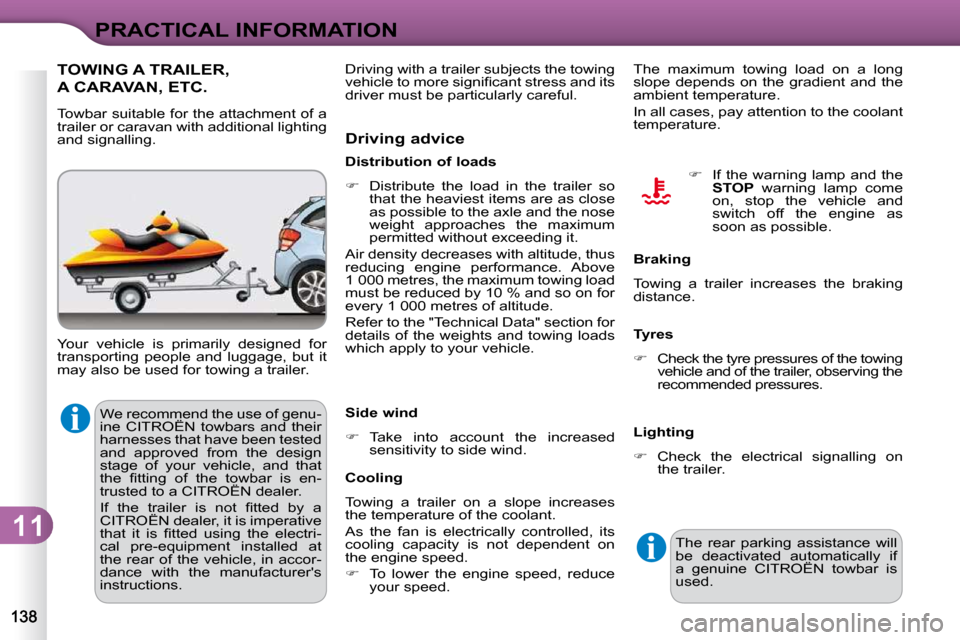 Citroen C3 DAG 2009.5 1.G Owners Manual 11
PRACTICAL INFORMATION
 We recommend the use of genu- 
ine  CITROËN  towbars  and  their 
harnesses that have been tested 
and  approved  from  the  design 
stage  of  your  vehicle,  and  that 
�t