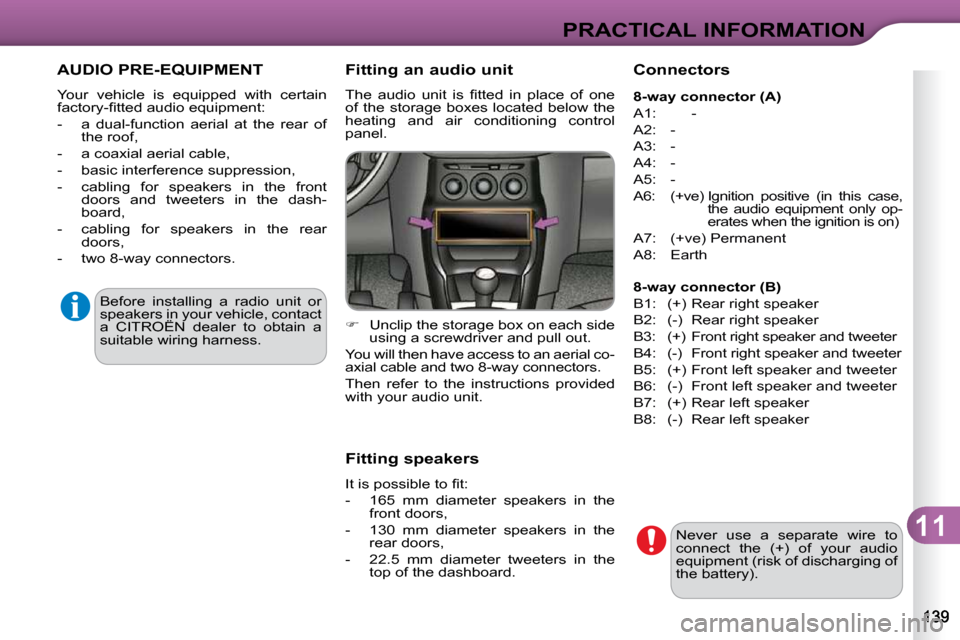 Citroen C3 DAG 2009.5 1.G Owners Manual 11
PRACTICAL INFORMATION
 AUDIO PRE-EQUIPMENT 
 Your  vehicle  is  equipped  with  certain  
�f�a�c�t�o�r�y�-�ﬁ� �t�t�e�d� �a�u�d�i�o� �e�q�u�i�p�m�e�n�t�:�  
   -   a  dual-function  aerial  at  th