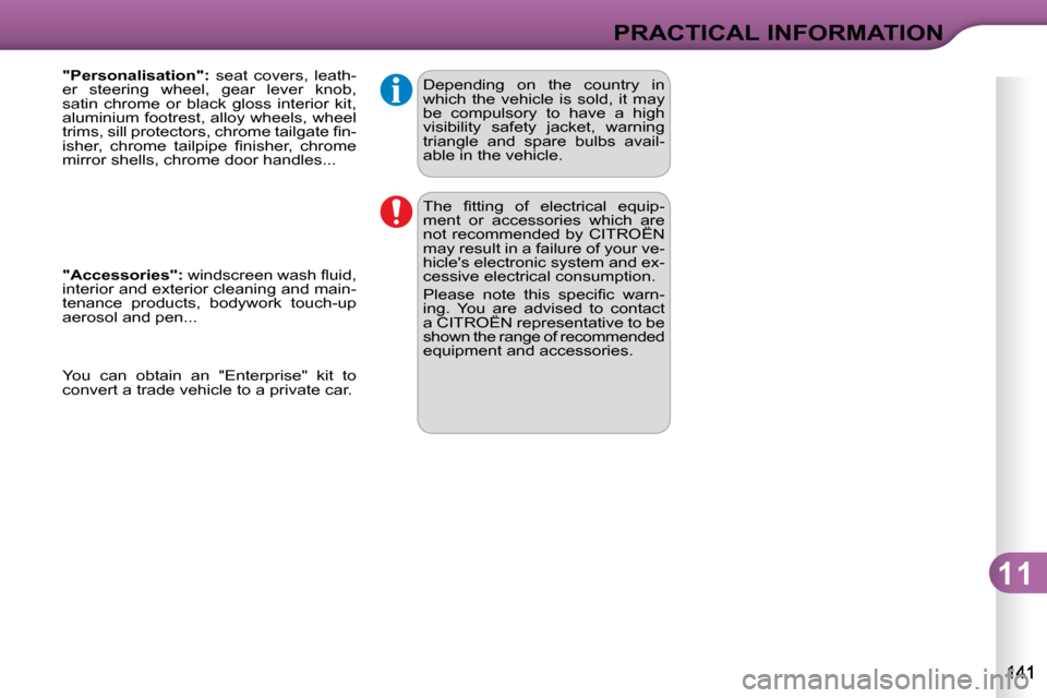 Citroen C3 DAG 2009.5 1.G Owners Manual 11
PRACTICAL INFORMATION
 Depending  on  the  country  in  
which  the  vehicle  is  sold,  it  may 
be  compulsory  to  have  a  high 
visibility  safety  jacket,  warning 
triangle  and  spare  bulb