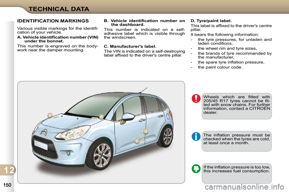 Citroen C3 DAG 2009.5 1.G Owners Manual 1 2
TECHNICAL DATA
� �T�h�e�  �i�n�ﬂ� �a�t�i�o�n�  �p�r�e�s�s�u�r�e�  �m�u�s�t�  �b�e�  
checked when the tyres are cold, 
at least once a month. � �I�f� �t�h�e� �i�n�ﬂ� �a�t�i�o�n� �p�r�e�s�s�u�r