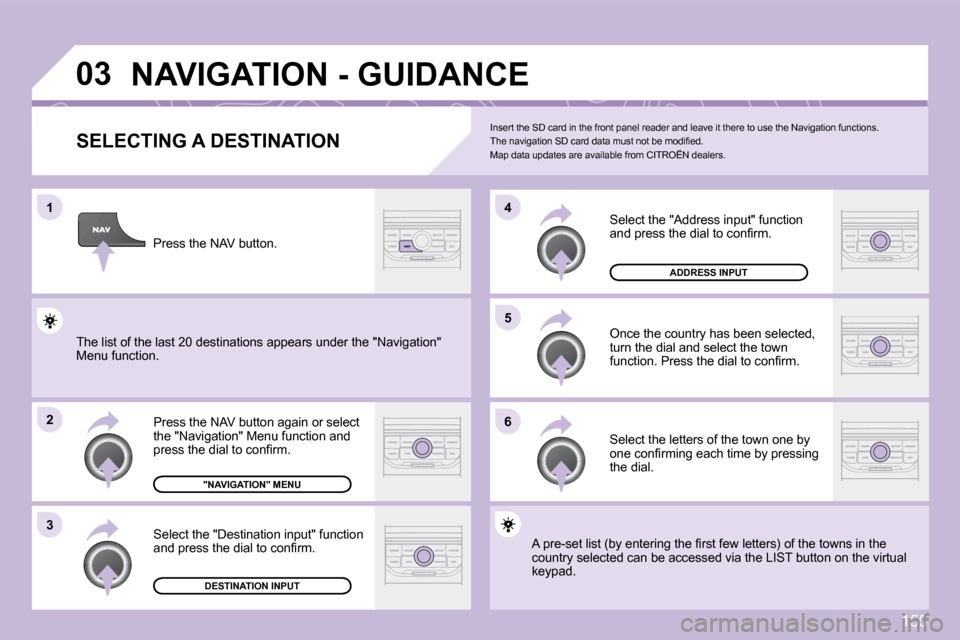 Citroen C3 DAG 2009.5 1.G Owners Manual 155
03
1
2
3
5 
6
4
NAVIGATION - GUIDANCE 
  SELECTING A DESTINATION 
� �P�r�e�s�s� �t�h�e� �N�A�V� �b�u�t�t�o�n� �a�g�a�i�n� �o�r� �s�e�l�e�c�t� �t�h�e� �"�N�a�v�i�g�a�t�i�o�n�"� �M�e�n�u� �f�u�n�c�t