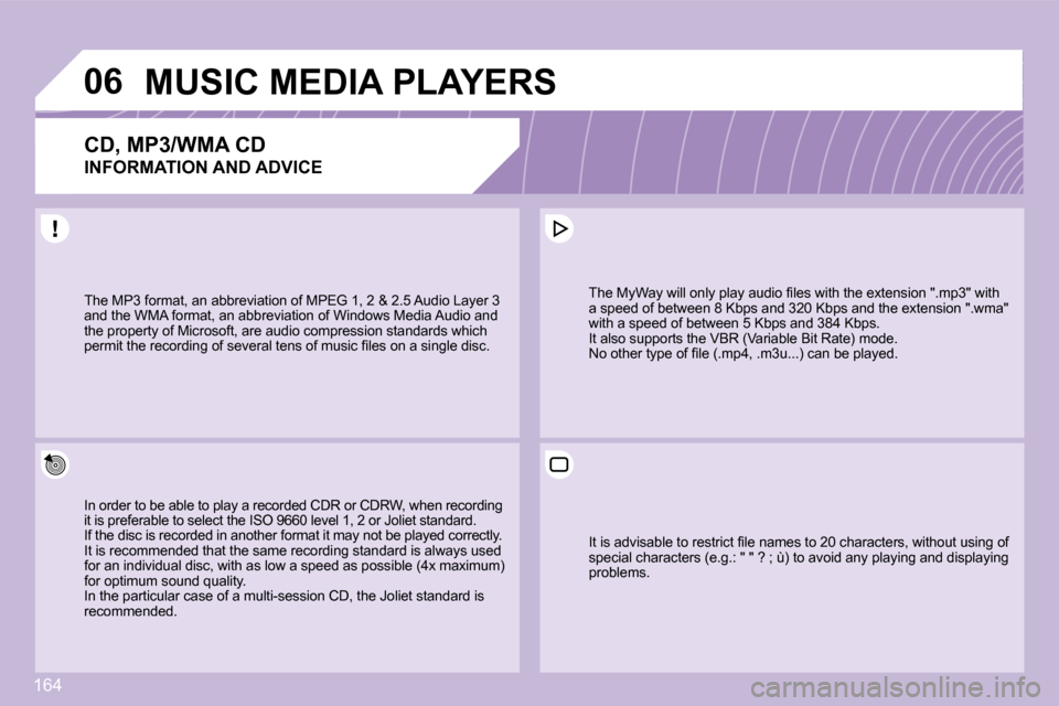 Citroen C3 DAG 2009.5 1.G Owners Manual 164
06MUSIC MEDIA PLAYERS 
  CD, MP3/WMA CD  
INFORMATION AND ADVICE 
� �I�n� �o�r�d�e�r� �t�o� �b�e� �a�b�l�e� �t�o� �p�l�a�y� �a� �r�e�c�o�r�d�e�d� �C�D�R� �o�r� �C�D�R�W�,� �w�h�e�n� �r�e�c�o�r�d�i