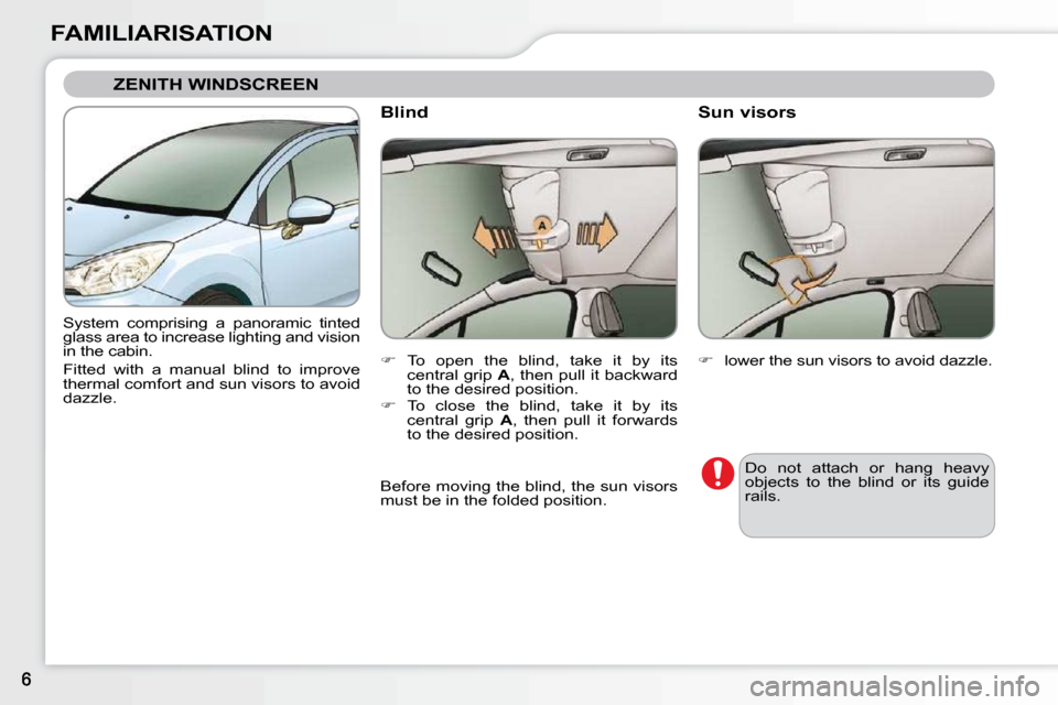 Citroen C3 DAG 2009.5 1.G Owners Manual FAMILIARISATION
 ZENITH WINDSCREEN 
 System  comprising  a  panoramic  tinted  
glass area to increase lighting and vision 
in the cabin.   
Fitted  with  a  manual  blind  to  improve  
thermal comfo