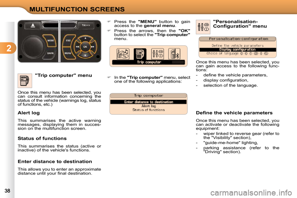 Citroen C3 DAG 2009.5 1.G Owners Guide 2
MULTIFUNCTION SCREENS
  "Trip computer" menu 
 Once  this  menu  has  been  selected,  you  
can  consult  information  concerning  the 
status of the vehicle (warnings log, status 
of functions, et