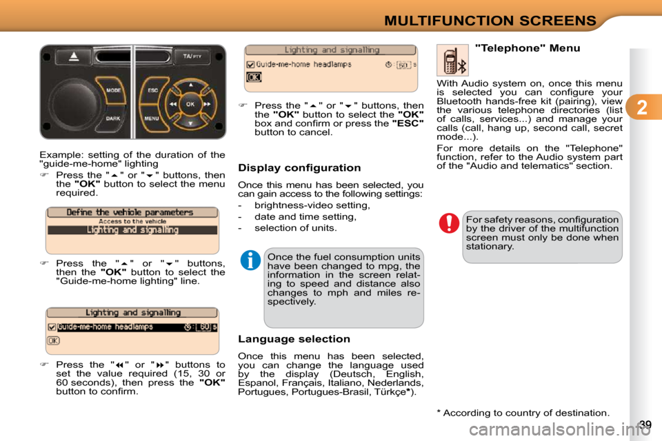 Citroen C3 DAG 2009.5 1.G Owners Manual  
2
MULTIFUNCTION SCREENS
 Example:  setting  of  the  duration  of  the  
"guide-me-home" lighting  
   
�    Press  the  "  � "  or  "  � "  buttons,  then 
the   "OK"   button to select th