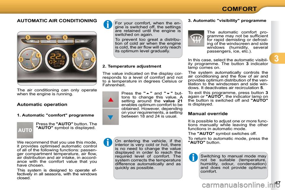 Citroen C3 DAG 2009.5 1.G Service Manual 3
COMFORT
AUTOMATIC AIR CONDITIONING 
 The  air  conditioning  can  only  operate  
when the engine is running.  For  your  comfort,  when  the  en-
gine is switched off, the settings 
are  retained  