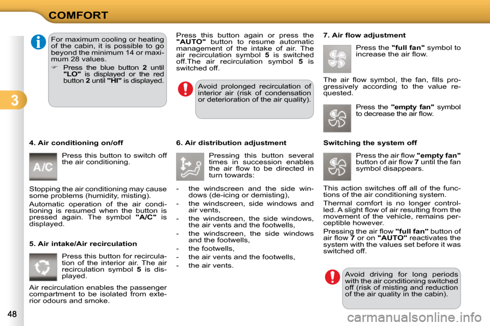 Citroen C3 DAG 2009.5 1.G Service Manual 3
COMFORT
  4. Air conditioning on/off   Press  this  button  to  switch  off  
the air conditioning. 
 Stopping the air conditioning may cause 
some problems (humidity, misting).  
 Automatic  operat