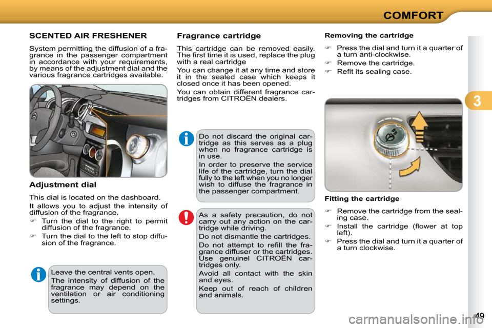 Citroen C3 DAG 2009.5 1.G Service Manual 3
COMFORT
SCENTED AIR FRESHENER 
 System permitting the diffusion of a fra- 
grance  in  the  passenger  compartment 
in  accordance  with  your  requirements, 
by means of the adjustment dial and the