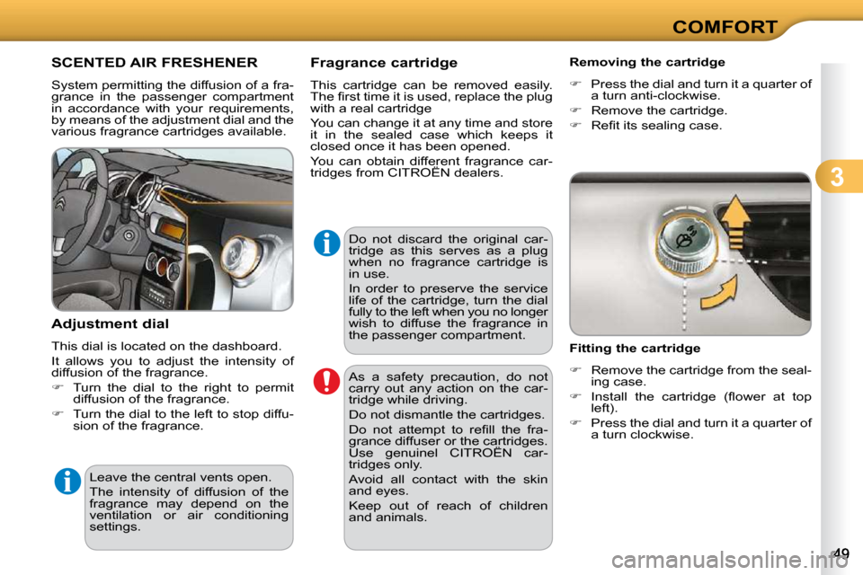 Citroen C3 DAG 2009.5 1.G Owners Manual 3
COMFORT
SCENTED AIR FRESHENER 
 System permitting the diffusion of a fra- 
grance  in  the  passenger  compartment 
in  accordance  with  your  requirements, 
by means of the adjustment dial and the