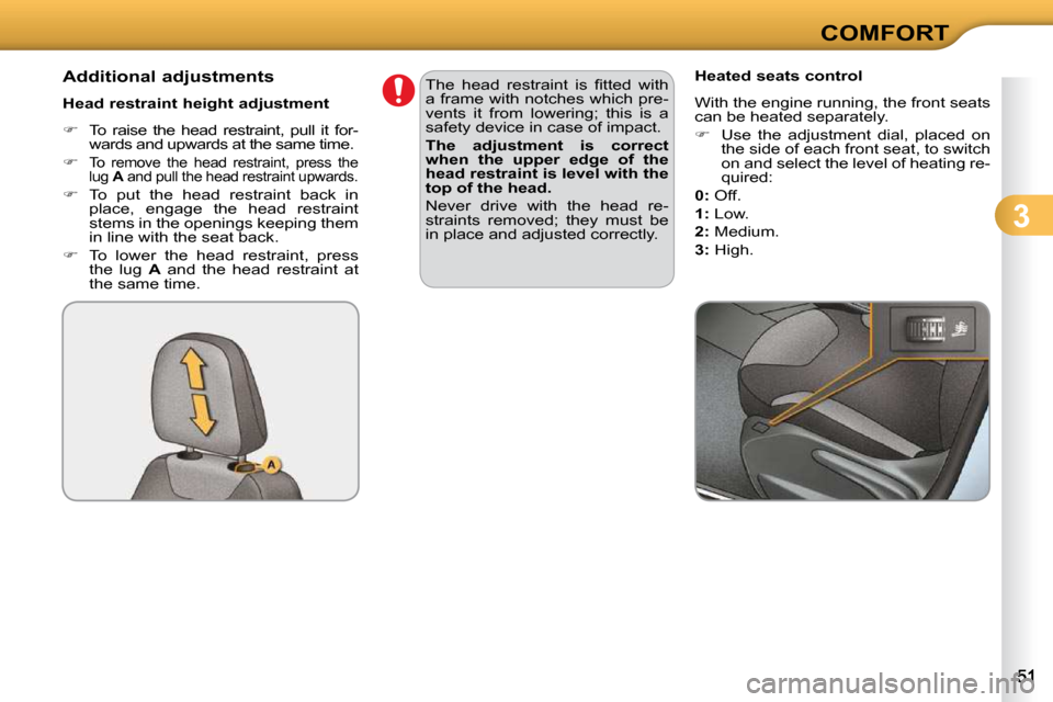 Citroen C3 DAG 2009.5 1.G Owners Manual 3
COMFORT
          Additional adjustments  
  Head restraint height adjustment  
   
�    To  raise  the  head  restraint,  pull  it  for-
wards and upwards at the same time. 
  
�   
To  remov