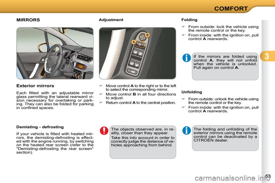 Citroen C3 DAG 2009.5 1.G Workshop Manual 3
COMFORT
MIRRORS 
  Exterior mirrors  
� �E�a�c�h�  �ﬁ� �t�t�e�d�  �w�i�t�h�  �a�n�  �a�d�j�u�s�t�a�b�l�e�  �m�i�r�r�o�r�  
glass permitting the lateral rearward vi-
sion  necessary  for  overtakin