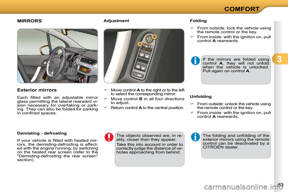 Citroen C3 DAG 2009.5 1.G User Guide 3
COMFORT
MIRRORS 
  Exterior mirrors  
� �E�a�c�h�  �ﬁ� �t�t�e�d�  �w�i�t�h�  �a�n�  �a�d�j�u�s�t�a�b�l�e�  �m�i�r�r�o�r�  
glass permitting the lateral rearward vi-
sion  necessary  for  overtakin