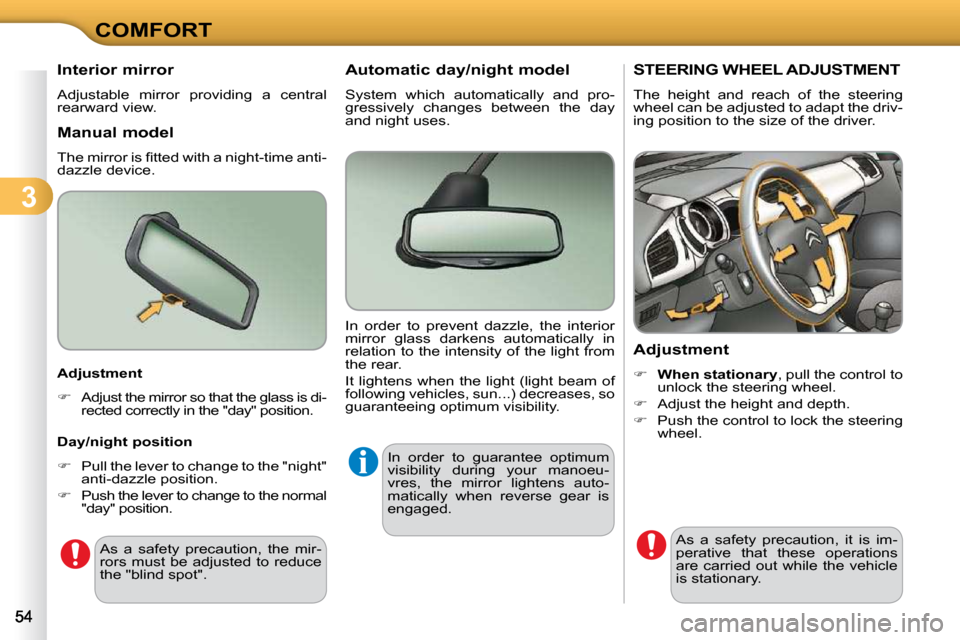 Citroen C3 DAG 2009.5 1.G Owners Manual 3
COMFORT
STEERING WHEEL ADJUSTMENT 
 The  height  and  reach  of  the  steering  
wheel can be adjusted to adapt the driv-
ing position to the size of the driver.  
  Adjustment  
   
�     When s