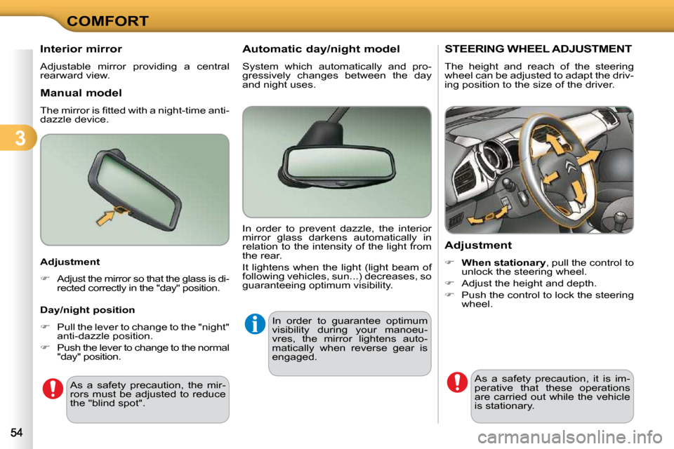 Citroen C3 DAG 2009.5 1.G Workshop Manual 3
COMFORT
STEERING WHEEL ADJUSTMENT 
 The  height  and  reach  of  the  steering  
wheel can be adjusted to adapt the driv-
ing position to the size of the driver.  
  Adjustment  
   
�     When s