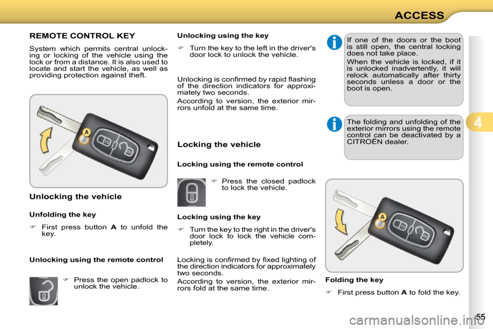 Citroen C3 DAG 2009.5 1.G Owners Manual 4
ACCESS
REMOTE CONTROL KEY 
 System  which  permits  central  unlock- 
ing  or  locking  of  the  vehicle  using  the 
lock or from a distance. It is also used to 
locate  and  start  the  vehicle,  