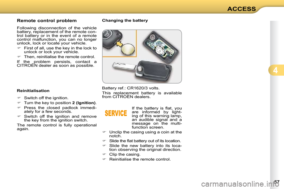Citroen C3 DAG 2009.5 1.G User Guide 4
ACCESS
                Remote control problem  
 Following  disconnection  of  the  vehicle  
battery, replacement of the remote con-
trol  battery  or  in  the  event  of  a  remote 
control  malfu