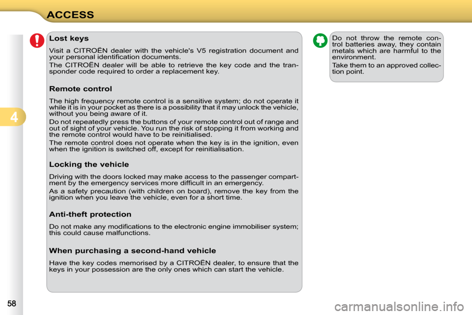 Citroen C3 DAG 2009.5 1.G Workshop Manual 4
ACCESS               Lost keys  
 Visit  a  CITROËN  dealer  with  the  vehicles  V5  registration  do cument  and 
�y�o�u�r� �p�e�r�s�o�n�a�l� �i�d�e�n�t�i�ﬁ� �c�a�t�i�o�n� �d�o�c�u�m�e�n�t�s�.