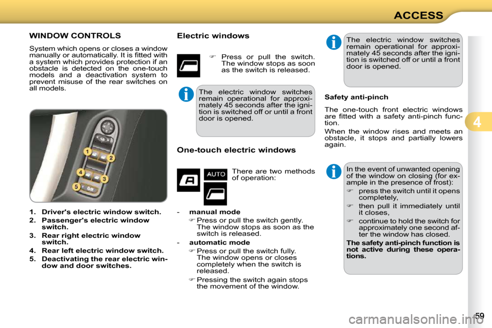 Citroen C3 DAG 2009.5 1.G Repair Manual 4
ACCESS
WINDOW CONTROLS 
 System which opens or closes a window  
�m�a�n�u�a�l�l�y� �o�r� �a�u�t�o�m�a�t�i�c�a�l�l�y�.� �I�t� �i�s� �ﬁ� �t�t�e�d� �w�i�t�h� 
a system which provides protection if an