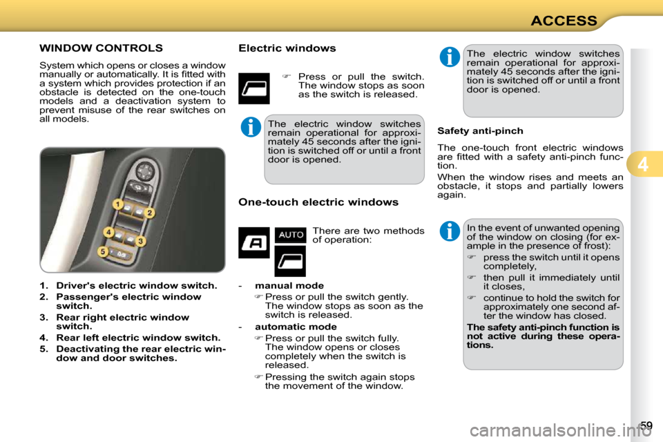 Citroen C3 DAG 2009.5 1.G Owners Manual 4
ACCESS
WINDOW CONTROLS 
 System which opens or closes a window  
�m�a�n�u�a�l�l�y� �o�r� �a�u�t�o�m�a�t�i�c�a�l�l�y�.� �I�t� �i�s� �ﬁ� �t�t�e�d� �w�i�t�h� 
a system which provides protection if an