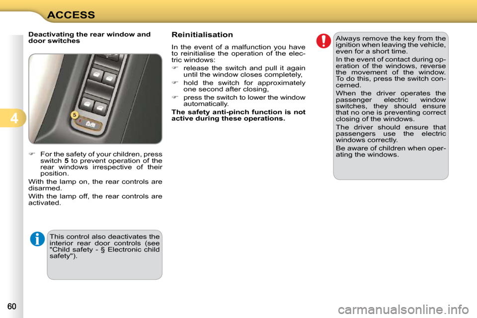 Citroen C3 DAG 2009.5 1.G Repair Manual 4
ACCESS
  Deactivating the rear window and  
door switches  
   
�    For the safety of your children, press 
switch   5  to prevent operation  of the 
rear  windows  irrespective  of  their  
pos