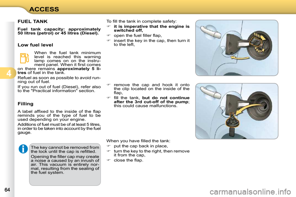Citroen C3 DAG 2009.5 1.G Repair Manual 4
ACCESS The key cannot be removed from  
�t�h�e� �l�o�c�k� �u�n�t�i�l� �t�h�e� �c�a�p� �i�s� �r�e�ﬁ� �t�t�e�d�.�  
� �O�p�e�n�i�n�g� �t�h�e� �ﬁ� �l�l�e�r� �c�a�p� �m�a�y� �c�r�e�a�t�e�  
a noise 