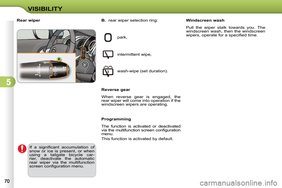 Citroen C3 DAG 2009.5 1.G Manual PDF 5
VISIBILITY
             Rear wiper 
 park,  
 intermittent wipe,  
� �w�a�s�h�-�w�i�p�e� �(�s�e�t� �d�u�r�a�t�i�o�n�)�.� � 
  Reverse gear  
 When  reverse  gear  is  engaged,  the  
rear wiper will