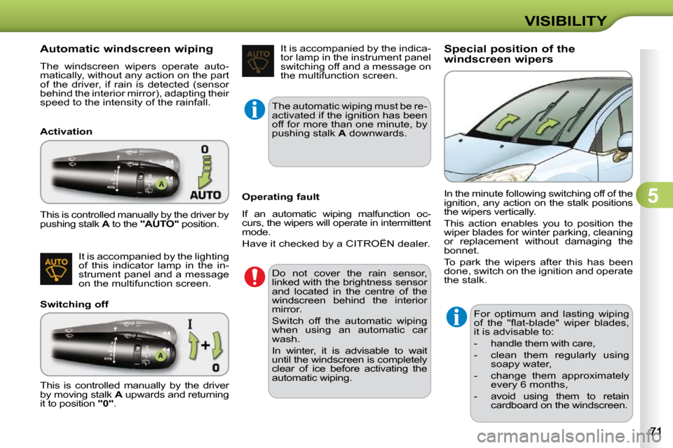 Citroen C3 DAG 2009.5 1.G Owners Manual 5
VISIBILITY
            Automatic windscreen wiping  
 The  windscreen  wipers  operate  auto- 
matically, without any action on the part 
of  the  driver,  if  rain  is  detected  (sensor 
�b�e�h�i�