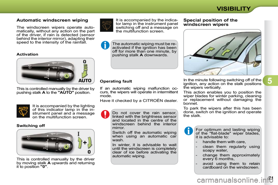 Citroen C3 DAG 2009.5 1.G Manual PDF 5
VISIBILITY
            Automatic windscreen wiping  
 The  windscreen  wipers  operate  auto- 
matically, without any action on the part 
of  the  driver,  if  rain  is  detected  (sensor 
�b�e�h�i�