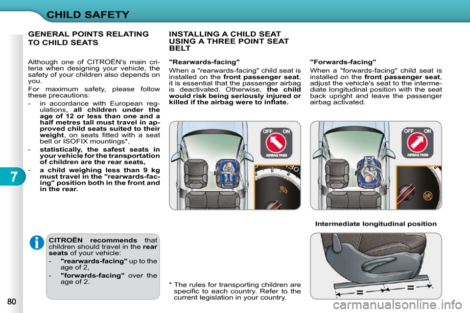 Citroen C3 DAG 2009.5 1.G Manual Online 7
CHILD SAFETY
  
CITROËN  recommends    that 
children should travel in the   rear 
seats   of your vehicle: 
   -     "rearwards-facing"   up to the 
age of 2, 
  -     "forwards-facing"    over  t