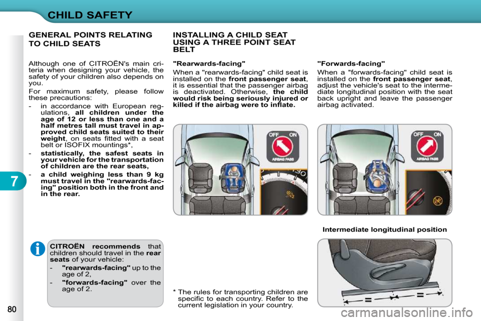 Citroen C3 DAG 2009.5 1.G Owners Manual 7
CHILD SAFETY
  
CITROËN  recommends    that 
children should travel in the   rear 
seats   of your vehicle: 
   -     "rearwards-facing"   up to the 
age of 2, 
  -     "forwards-facing"    over  t