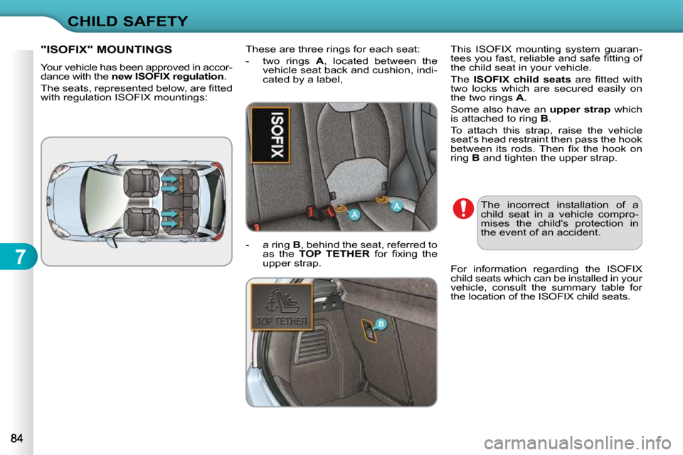 Citroen C3 DAG 2009.5 1.G Owners Manual 7
CHILD SAFETY
"ISOFIX" MOUNTINGS 
 Your vehicle has been approved in accor- 
dance with the  new ISOFIX regulation    . 
� �T�h�e� �s�e�a�t�s�,� �r�e�p�r�e�s�e�n�t�e�d� �b�e�l�o�w�,� �a�r�e� �ﬁ� �t