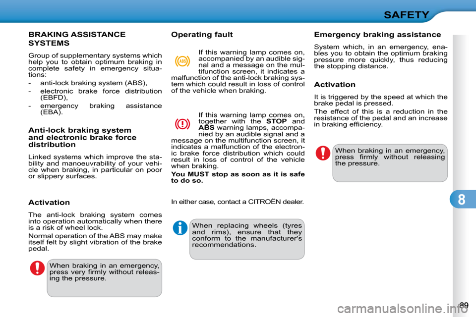 Citroen C3 DAG 2009.5 1.G Owners Manual 8
SAFETY
BRAKING ASSISTANCE 
SYSTEMS 
� �G�r�o�u�p� �o�f� �s�u�p�p�l�e�m�e�n�t�a�r�y� �s�y�s�t�e�m�s� �w�h�i�c�h�  
�h�e�l�p�  �y�o�u�  �t�o�  �o�b�t�a�i�n�  �o�p�t�i�m�u�m�  �b�r�a�k�i�n�g�  �i�n� 
�