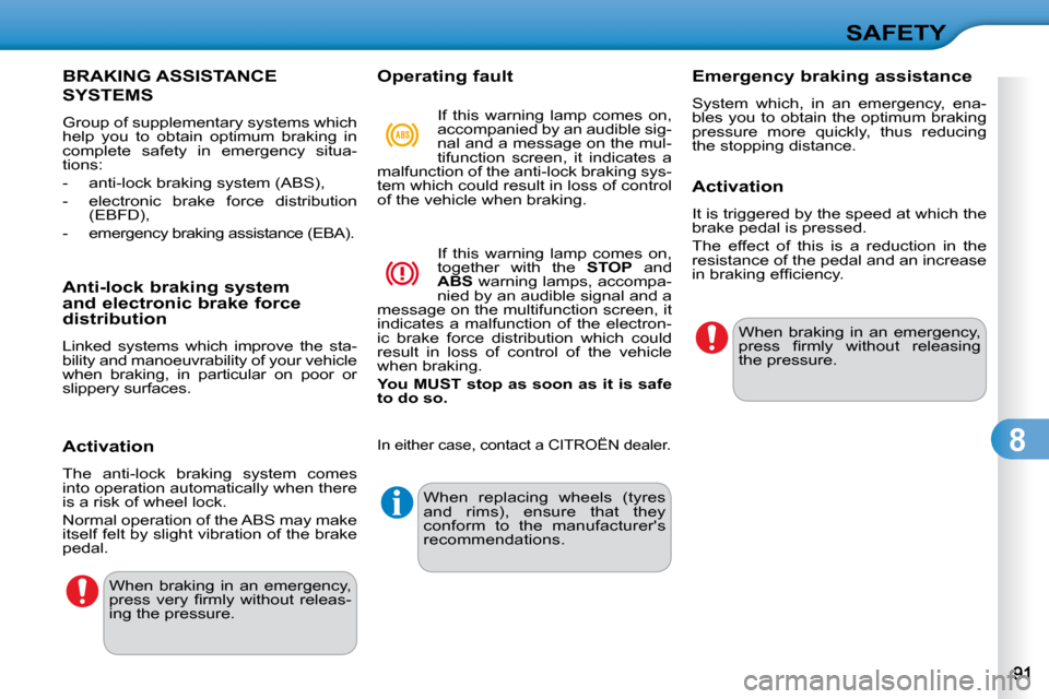 Citroen C3 2009.5 1.G Owners Manual 8
SAFETY
BRAKING ASSISTANCE 
SYSTEMS 
� �G�r�o�u�p� �o�f� �s�u�p�p�l�e�m�e�n�t�a�r�y� �s�y�s�t�e�m�s� �w�h�i�c�h�  
�h�e�l�p�  �y�o�u�  �t�o�  �o�b�t�a�i�n�  �o�p�t�i�m�u�m�  �b�r�a�k�i�n�g�  �i�n� 
�