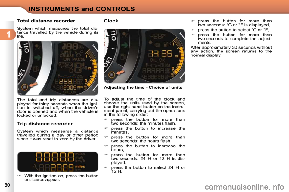 Citroen C3 2009.5 1.G Owners Manual 1
INSTRUMENTS and CONTROLS
Total distance recorder
System which measures the total dis-
tance travelled by the vehicle during its
life.
The total and trip distances Citroen C3 2009.5 1.G Owners Manual 1
INSTRUMENTS and CONTROLS
Total distance recorder
System which measures the total dis-
tance travelled by the vehicle during its
life.
The total and trip distances