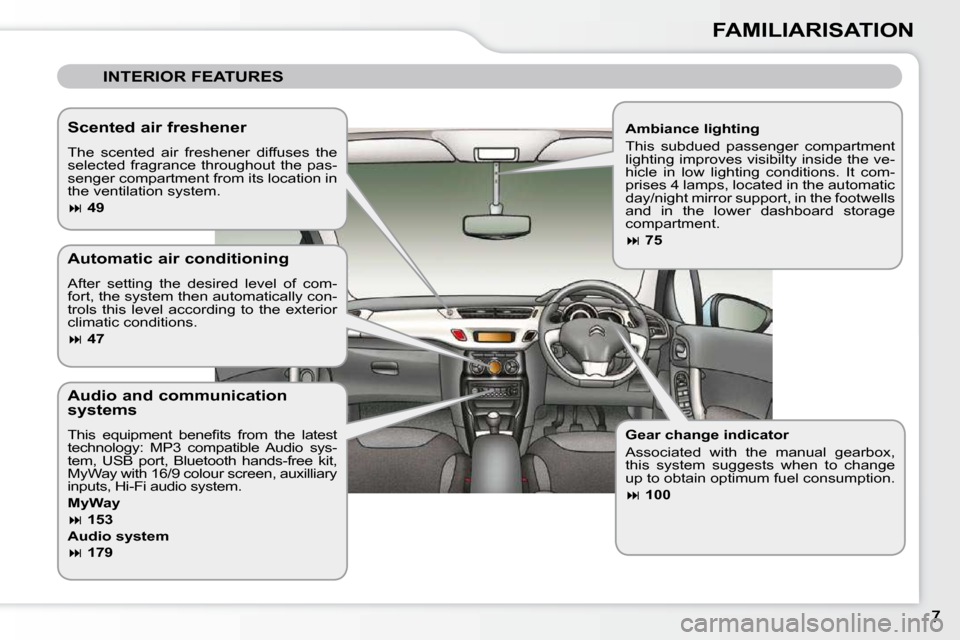 Citroen C3 2009.5 1.G Owners Manual FAMILIARISATION
INTERIOR FEATURES
Ambiance lighting
This subdued passenger compartment
lighting improves visibilty inside the ve-
hicle in low lighting conditions. It com-
prises 4 Citroen C3 2009.5 1.G Owners Manual FAMILIARISATION
INTERIOR FEATURES
Ambiance lighting
This subdued passenger compartment
lighting improves visibilty inside the ve-
hicle in low lighting conditions. It com-
prises 4