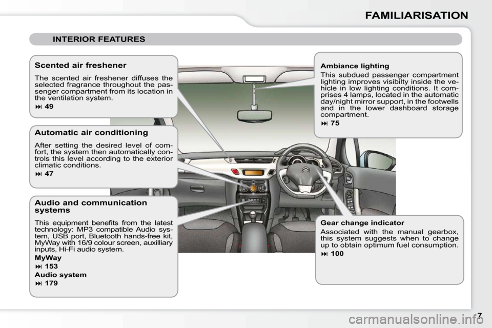 Citroen C3 2009.5 1.G Owners Manual FAMILIARISATION
 INTERIOR FEATURES  
  Ambiance lighting  
 This  subdued  passenger  compartment  
lighting improves visibilty inside the ve-
hicle  in  low  lighting  conditions.  It  com-
prises 4 