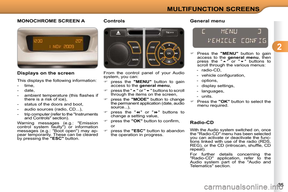 Citroen C3 2009.5 1.G Owners Guide  
2
MULTIFUNCTION SCREENS
MONOCHROME SCREEN A 
  Displays on the screen  
 This displays the following information:  
   -   time, 
  -   date, 
� � �-� �  �a�m�b�i�e�n�t�  �t�e�m�p�e�r�a�t�u�r�e�  �(