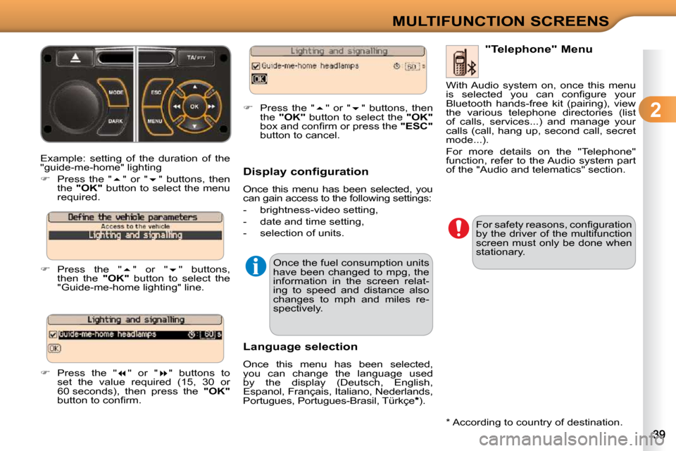 Citroen C3 2009.5 1.G Owners Manual  
2
MULTIFUNCTION SCREENS
 Example:  setting  of  the  duration  of  the  
"guide-me-home" lighting  
   
�    Press  the  "  � "  or  "  � "  buttons,  then 
the   "OK"   button to select th