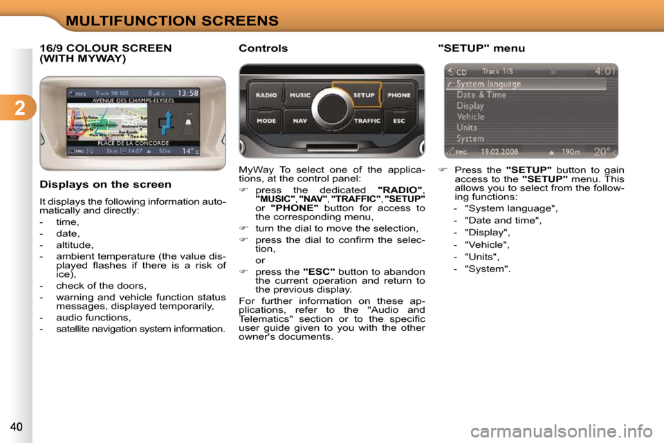 Citroen C3 2009.5 1.G Owners Manual 2
MULTIFUNCTION SCREENS
16/9 COLOUR SCREEN (WITH MYWAY)
Displays on the screen
It displays the following information auto-
matically and directly:
- time,
- date,
- altitude,
Citroen C3 2009.5 1.G Owners Manual 2
MULTIFUNCTION SCREENS
16/9 COLOUR SCREEN (WITH MYWAY)
Displays on the screen
It displays the following information auto-
matically and directly:
- time,
- date,
- altitude,