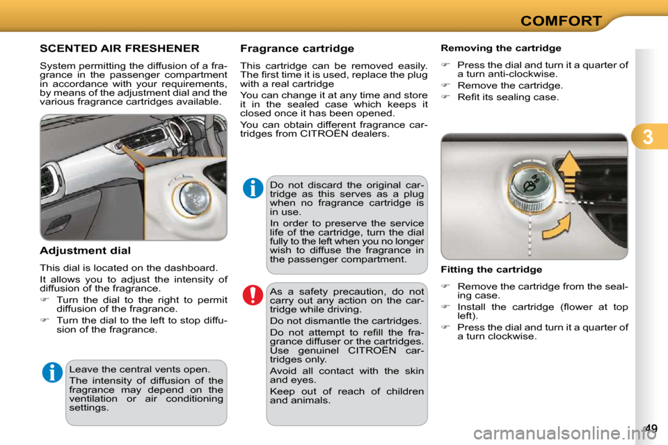 Citroen C3 2009.5 1.G Owners Manual 3
COMFORT
SCENTED AIR FRESHENER
System permitting the diffusion of a fra-
grance in the passenger compartment
in accordance with your requirements,
by means of the adjustment dial and the Citroen C3 2009.5 1.G Owners Manual 3
COMFORT
SCENTED AIR FRESHENER
System permitting the diffusion of a fra-
grance in the passenger compartment
in accordance with your requirements,
by means of the adjustment dial and the